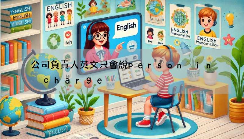 公司負責人英文只會說person in charge?太落伍了!